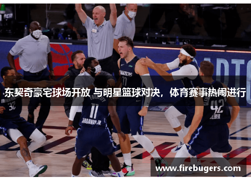 东契奇豪宅球场开放 与明星篮球对决，体育赛事热闹进行